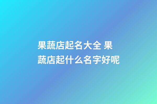 果蔬店起名大全 果蔬店起什么名字好呢-第1張-店鋪起名-玄機(jī)派